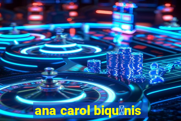 ana carol biqu铆nis