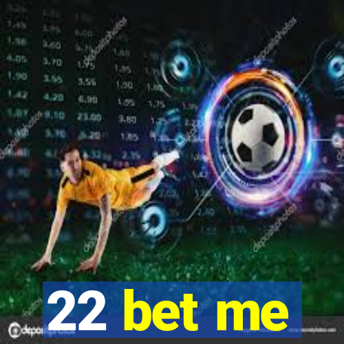 22 bet me