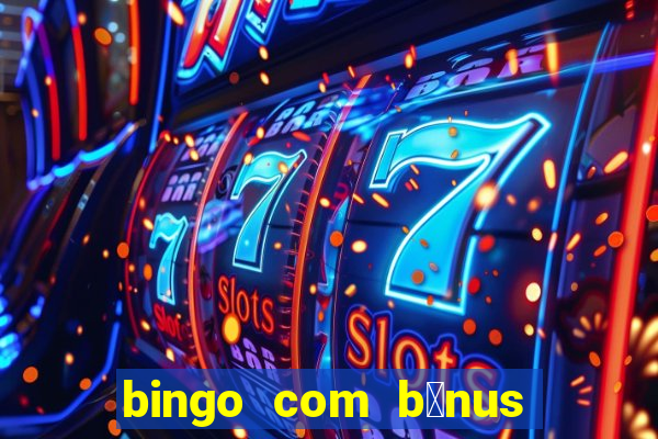 bingo com b么nus gr谩tis no cadastro