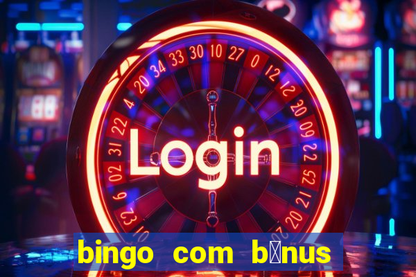 bingo com b么nus gr谩tis no cadastro