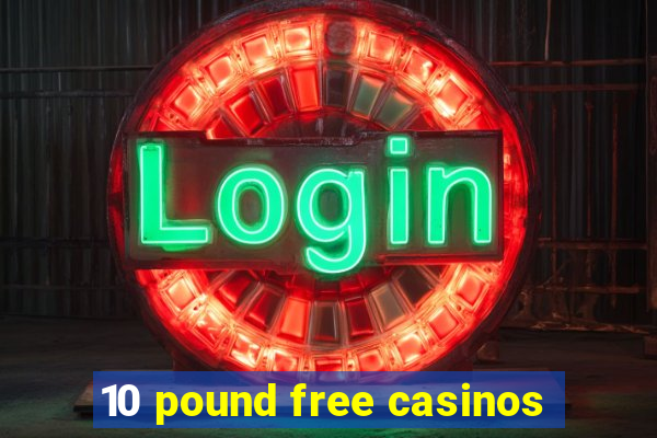 10 pound free casinos