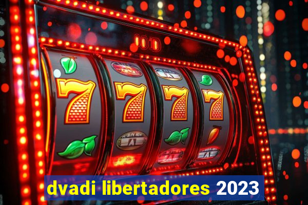 dvadi libertadores 2023