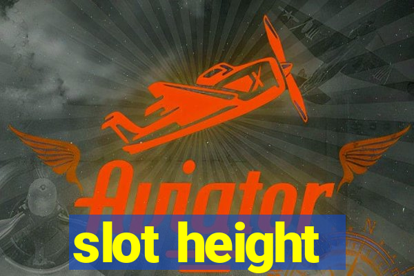 slot height