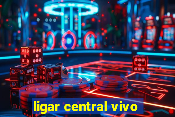 ligar central vivo