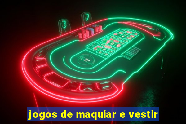 jogos de maquiar e vestir