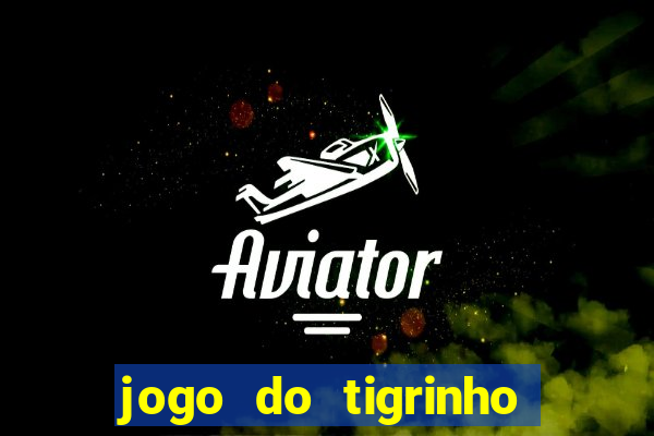 jogo do tigrinho esporte da sorte