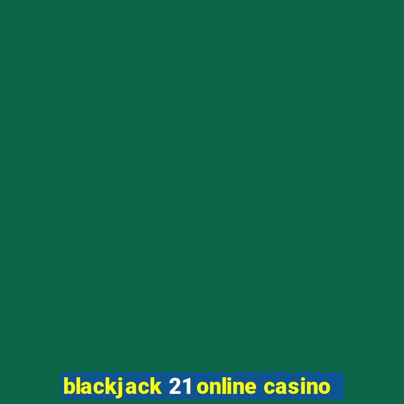 blackjack 21 online casino