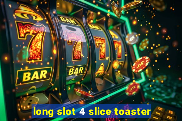 long slot 4 slice toaster