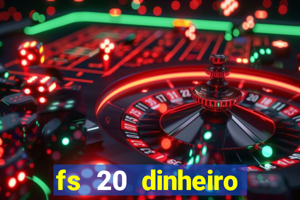 fs 20 dinheiro infinito download