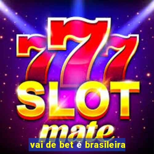 vai de bet é brasileira