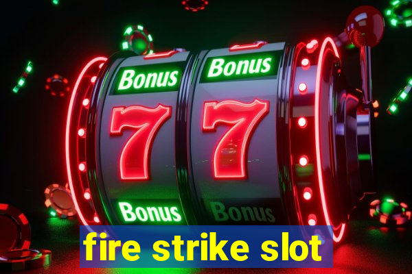 fire strike slot