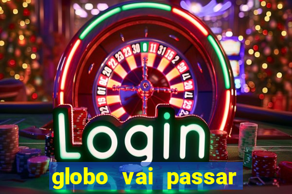 globo vai passar jogo hoje