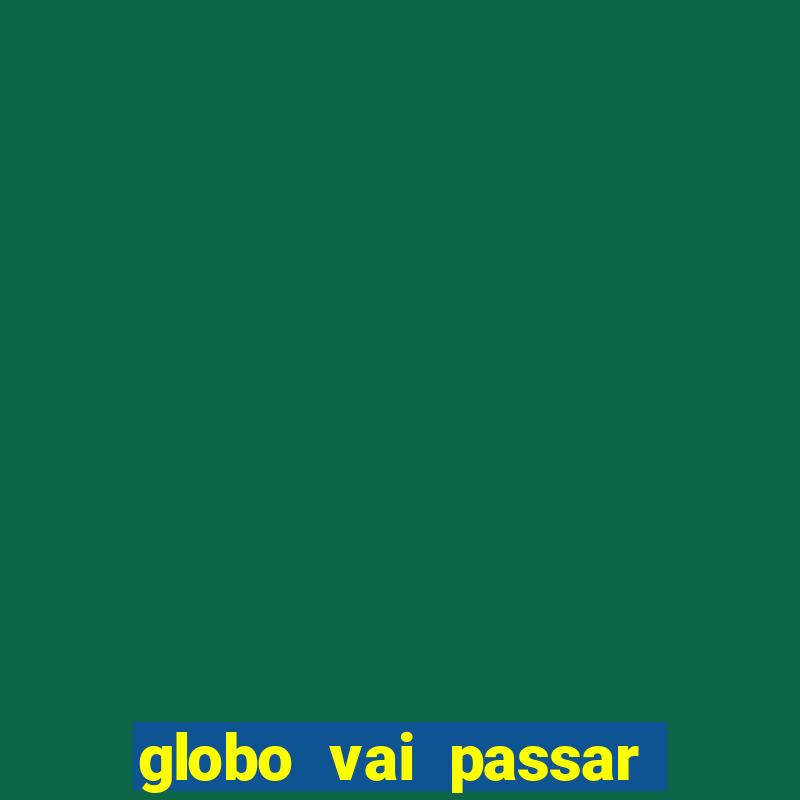 globo vai passar jogo hoje