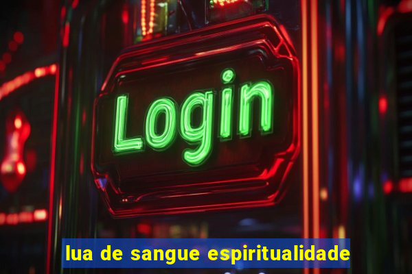 lua de sangue espiritualidade