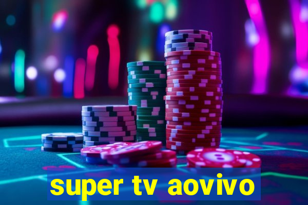 super tv aovivo