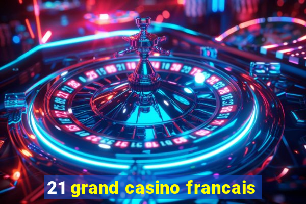 21 grand casino francais