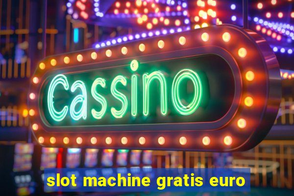 slot machine gratis euro