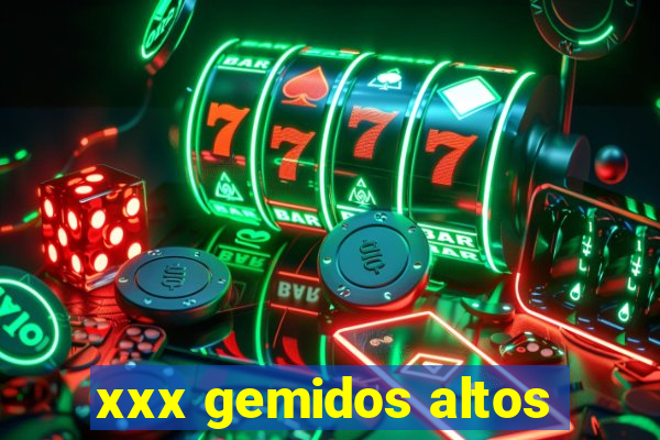 xxx gemidos altos