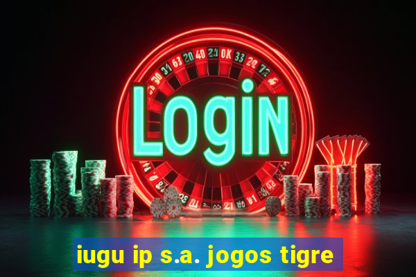 iugu ip s.a. jogos tigre