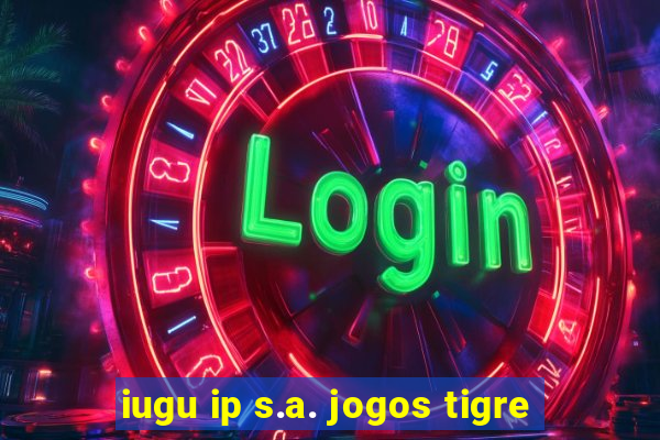 iugu ip s.a. jogos tigre