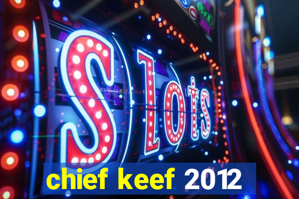 chief keef 2012