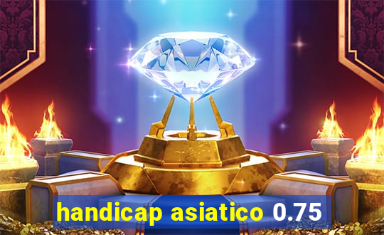 handicap asiatico 0.75