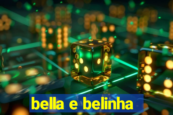 bella e belinha