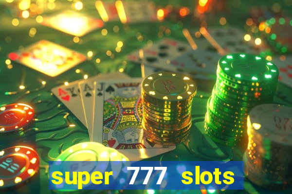 super 777 slots paga mesmo