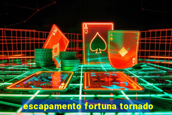 escapamento fortuna tornado