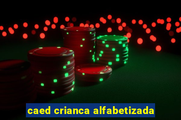 caed crianca alfabetizada