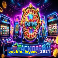 bubble legend 2021 ganhar dinheiro