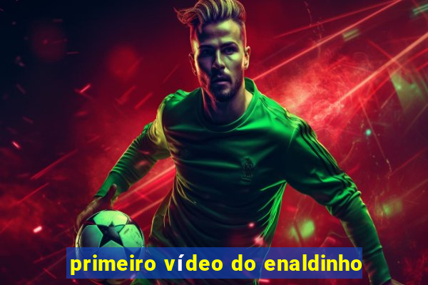 primeiro vídeo do enaldinho