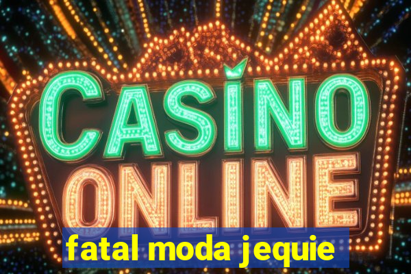 fatal moda jequie