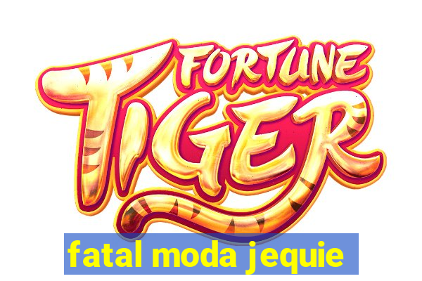 fatal moda jequie