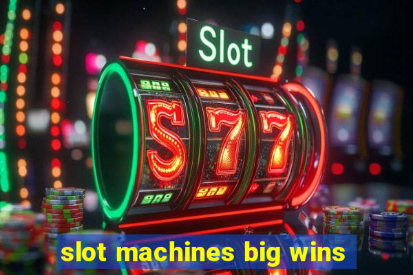 slot machines big wins