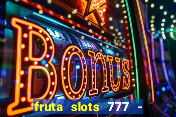 fruta slots 777 - mega jackpot