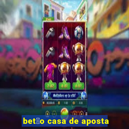 bet茫o casa de aposta