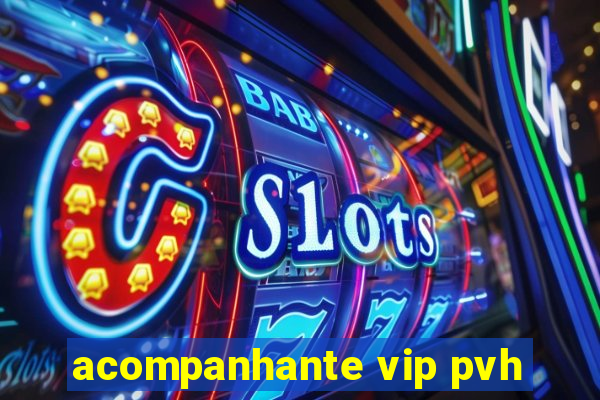 acompanhante vip pvh