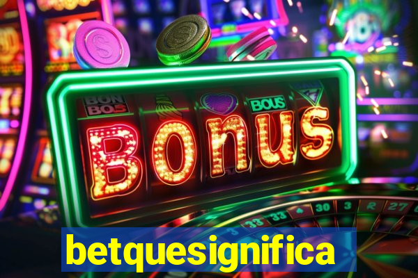 betquesignifica