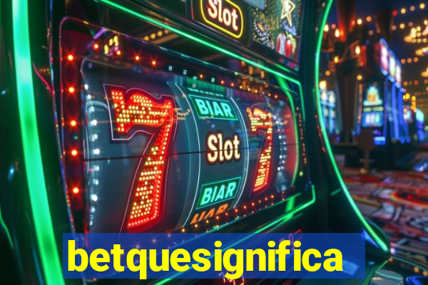 betquesignifica