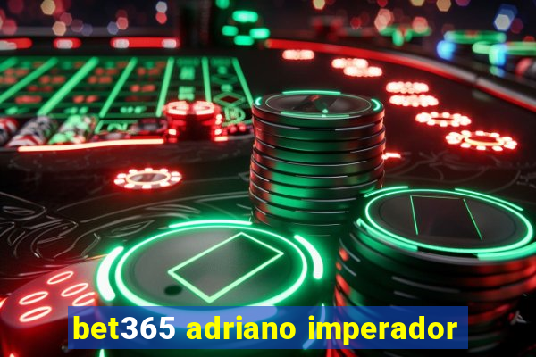 bet365 adriano imperador