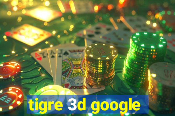 tigre 3d google