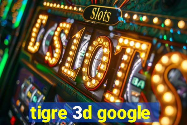 tigre 3d google