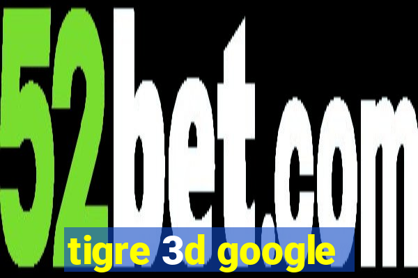 tigre 3d google