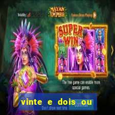 vinte e dois ou vinte dois