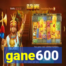 gane600