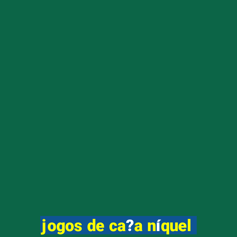 jogos de ca?a níquel