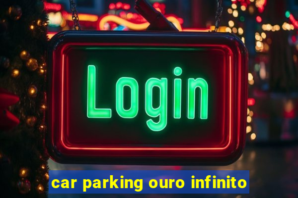 car parking ouro infinito