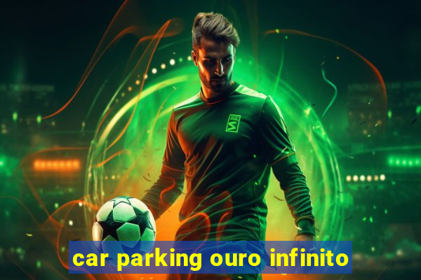 car parking ouro infinito