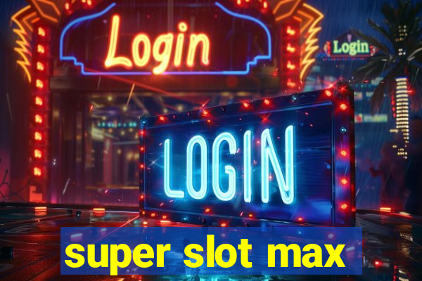 super slot max